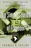 The Simple Sounds Of Freedom : The True Story Of The Only Soldier To Fight For Both America And The Soviet Union In  World War II