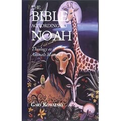 Bible According to Noah: Theology as If Animals Mattered