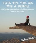 Never Wipe Your Ass with a Squirrel:...