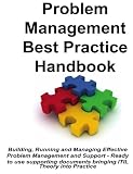 Problem Management Best Practice Handbook: Building, Running and Managing Effective Problem Management and Support - Ready to use supporting documents bringing ITIL Theory into Practice