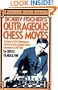 Bobby Fischer's Outrageous Chess Moves: A Study of 101 Outrageous Moves by the Greatest Chess Champion of All Time