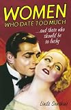 Women Who Date Too Much, and Those Who Should be So Lucky: Happy Dating, Great Sex, Healthy Relationships, and Other Delusions