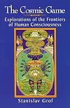 The Cosmic Game : Explorations of the Frontiers of Human Consciousness (Suny Series in Transpersonal and Humanistic Psychology)