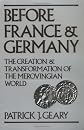 Before France and Germany: The Creation and Transformation of the Merovingian World 
