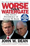 Worse Than Watergate: The Secret Presidency Of George W. Bush (0446694835) by Dean, John