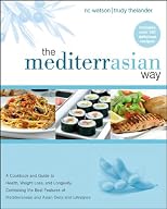 The MediterrAsian Way: A Cookbook and Guide to Health, Weight Loss, and Longevity, Combining the Best Features of Mediterranean and Asian Diets and Lifestyles
