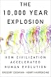 The 10,000 Year Explosion: How Civilization Accelerated Human Evolution Image of The 10,000 Year Explosion: How Civilization Accelerated Human Evolution