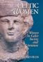 Celtic Women: Women in Celtic Society and Literature