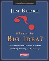 What's the Big Idea?: Question-Driven Units to Motivate Reading, Writing, and Thinking What's the Big Idea?: Question-Driven Units to Motivate Reading, Writing, and Thinking