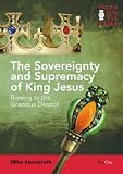 The Sovereignty and Supremacy of King Jesus: Bowing to the Gracious Despot (Truth for All Time)