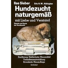 Hundezucht naturgem�ss mit Liebe und Verstand. Praxis der Hundezucht. Heilkr�uter - Hausmittel - Verhaltensentwicklung - Ern�hrung und Verhaltensprobleme
