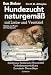 Image of Hundezucht naturgemäss mit Liebe und Verstand. Praxis der Hundezucht. Heilkräuter - Hausmittel - Verhaltensentwicklung - Ernährung und Verhaltensprobleme