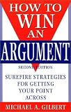 How to Win an Argument: Surefire Strategies for Getting Your Point Across