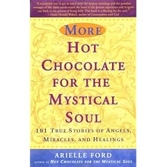 More Hot Chocolate for the Mystical Soul: 101 True Stories of Angels, Miracles, and Healings