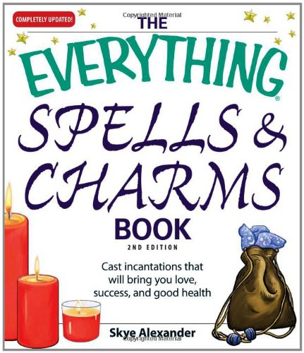The Everything Spells and Charms Book: Cast spells that will bring you love, success, good health, and more