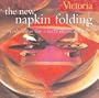 Victoria The New Napkin Folding: Fresh Ideas for a Well-Dressed Table (Victoria Magazine)