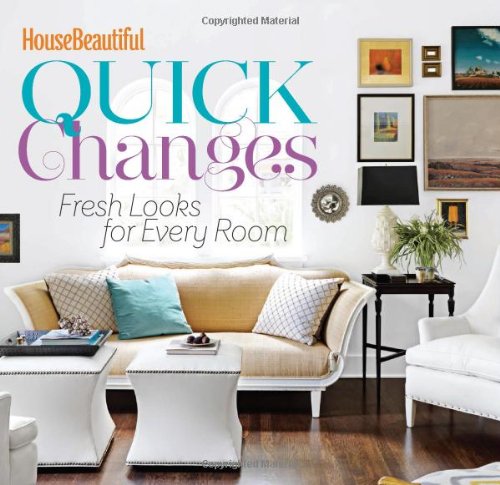 House Beautiful Quick Changes: Fresh Looks for Every Room