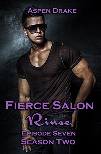 Fierce Salon: Rinse, Episode 7: Season Two, a new adult serial, by Aspen Drake