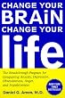 Change Your Brain, Change Your Life: The Breakthrough Program for Conquering Anxiety, Depression, Obsessiveness, Anger, and Impulsiveness