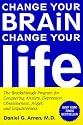Change Your Brain, Change Your Life: The Breakthrough Program for Conquering Anxiety, Depression, Obsessiveness, Anger, and Impulsiveness