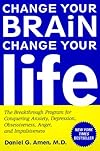 Change Your Brain, Change Your Life: The Breakthrough Program for Conquering Anxiety, Depression, Obsessiveness, Anger, and Impulsiveness
