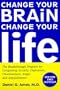 Change Your Brain, Change Your Life: The Breakthrough Program for Conquering Anxiety, Depression, Obsessiveness, Anger, and Impulsiveness