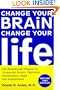 Change Your Brain, Change Your Life: The Breakthrough Program for Conquering Anxiety, Depression, Obsessiveness, Anger, and Impulsiveness