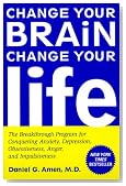 Change Your Brain, Change Your Life: The Breakthrough Program for Conquering Anxiety, Depression, Obsessiveness, Anger, and Impulsiveness