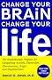Change Your Brain, Change Your Life: The Breakthrough Program for Conquering Anxiety, Depression, Obsessiveness, Anger, and Impulsiveness
