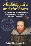 Shakespeare and the stars : the hidden astrological keys to understanding the world's greatest playwright
