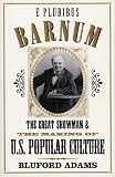 E Pluribus Barnum: The Great Showman and the Making of U.S. Popular Culture