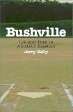 Bushville: Life and Time in Amateur Baseball