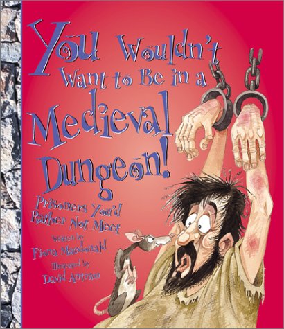 You Wouldn't Want to Be in a Medieval Dungeon! (You Wouldn't Want to...)