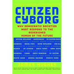 Citizen Cyborg: Why Democratic Societies Must Respond to the Redesigned Human of the Future