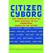 Citizen Cyborg: Why Democratic Societies Must Respond to the Redesigned Human of the Future
