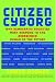 Citizen Cyborg: Why Democratic Societies Must Respond To The Redesigned Human Of The Future