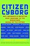 Citizen Cyborg: Why Democratic Societies Must Respond to the Redesigned Human of the Future