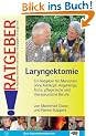 Laryngektomie: Ein Ratgeber f�r Menschen ohne Kehlkopf, Angeh�rige, �rzte, pflegerische und therapeutische Berufe