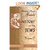 History of the Jews: Volume 1. From the Earliest Period to the Death of Simon the Maccabee (135 B.C.E.)