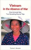 Vietnam in the Absence of War: One Immoral War, Two Revealing Bicycle Trips