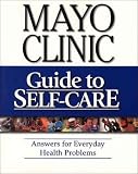 Mayo Clinic Guide To Self-Care: Answers for Everyday Health Problems