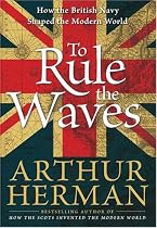 To Rule the Waves: How the British Navy Shaped the Modern World