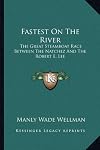 Fastest On The River: The Great Steamboat Race Between The Natchez And The Robert E. Lee
