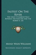 Fastest On The River: The Great Steamboat Race Between The Natchez And The Robert E. Lee