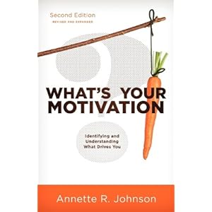 What's Your Motivation?: Identifying and Understanding What Drives You Annette R. Johnson