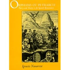 Orphans of Petrarch: Poetry and Theory in the Spanish Renaissance (Publications of the Ucla Center for Medieval and Renaissance Studies)
