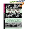 Use History Like a Tool: An Unconventional Guide to Reading the Past and Managing the Future by  Steven Levi