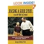 Raising a Good Sport in an In-Your-Face World : Seven Steps to Building Character on the Field - and Off