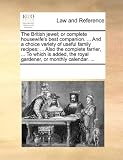 The British jewel; or complete housewife's best companion. ... And a choice variety of useful family recipes: ... Also the complete farrier, ... To which ... the royal gardener, or monthly calendar. ...