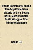 Italian Comedians: Vittorio de Sica, Beppe Grillo, Massimo Boldi, Adriano Celentano, Paolo Villaggio, Sabina Guzzanti, Toto, Enrico Monte: Vittorio De ... Greggio, Diego Abatantuono, Gigi Proietti